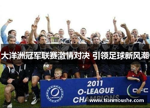 大洋洲冠军联赛激情对决 引领足球新风潮