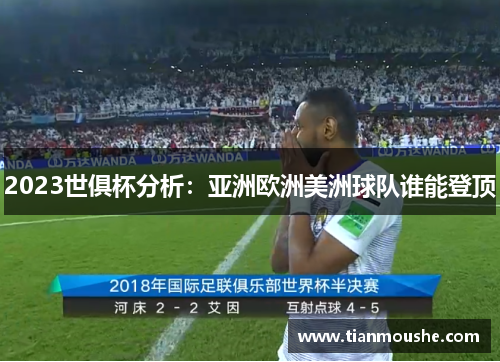 2023世俱杯分析：亚洲欧洲美洲球队谁能登顶