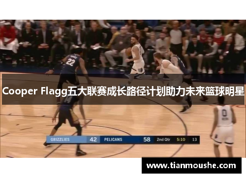 Cooper Flagg五大联赛成长路径计划助力未来篮球明星