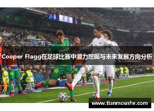 Cooper Flagg在足球比赛中潜力挖掘与未来发展方向分析