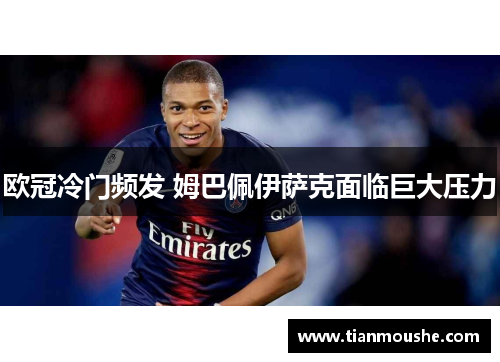 欧冠冷门频发 姆巴佩伊萨克面临巨大压力