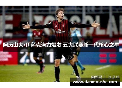 阿历山大·伊萨克潜力爆发 五大联赛新一代核心之星