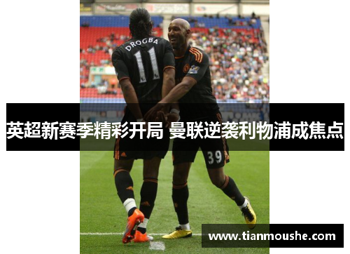 英超新赛季精彩开局 曼联逆袭利物浦成焦点
