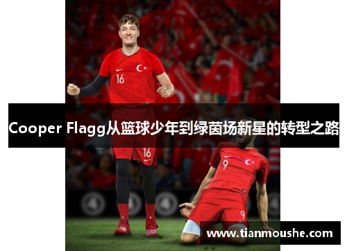 Cooper Flagg从篮球少年到绿茵场新星的转型之路