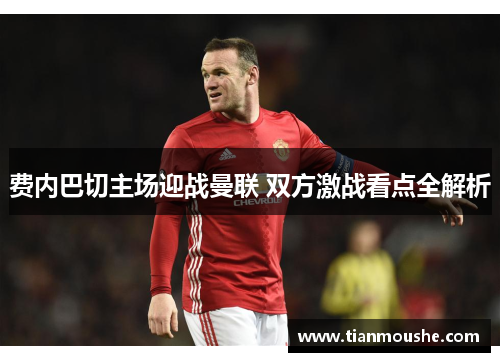 费内巴切主场迎战曼联 双方激战看点全解析
