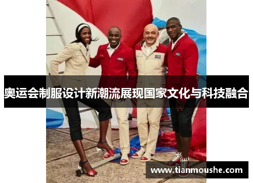 奥运会制服设计新潮流展现国家文化与科技融合
