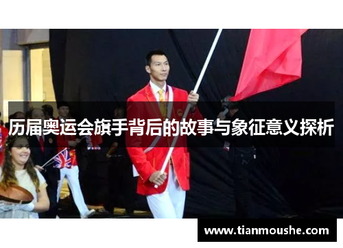 历届奥运会旗手背后的故事与象征意义探析